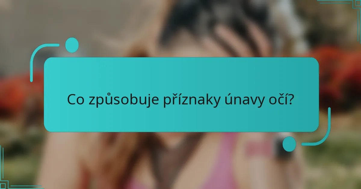 Co způsobuje příznaky únavy očí?