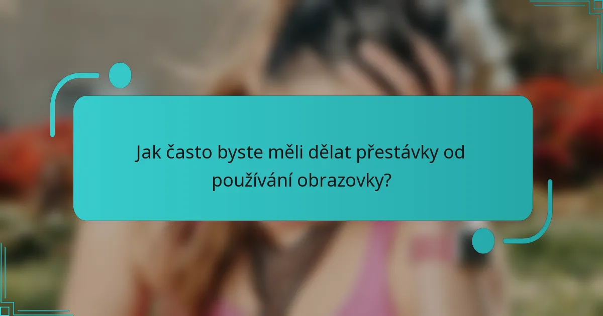 Jak často byste měli dělat přestávky od používání obrazovky?