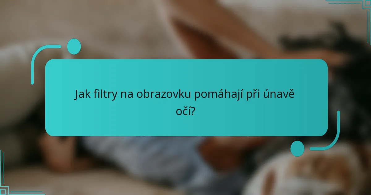 Jak filtry na obrazovku pomáhají při únavě očí?
