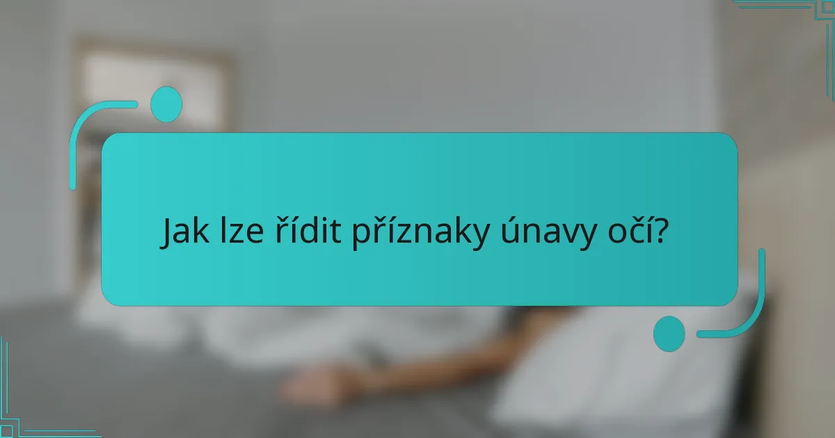 Jak lze řídit příznaky únavy očí?