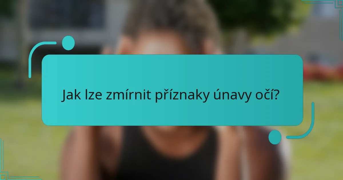 Jak lze zmírnit příznaky únavy očí?