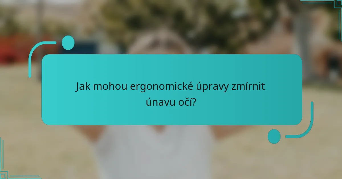 Jak mohou ergonomické úpravy zmírnit únavu očí?