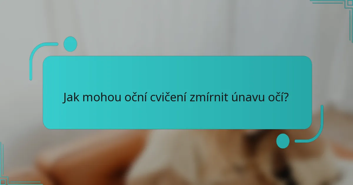 Jak mohou oční cvičení zmírnit únavu očí?
