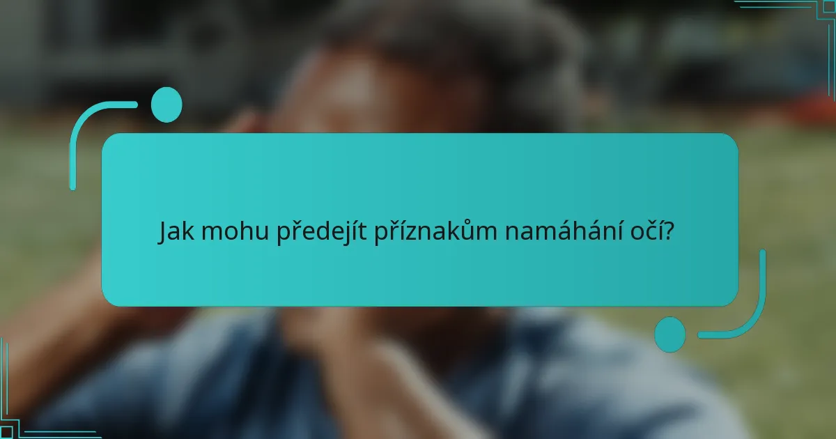 Jak mohu předejít příznakům namáhání očí?