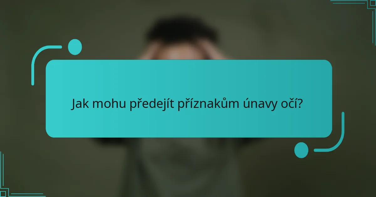 Jak mohu předejít příznakům únavy očí?