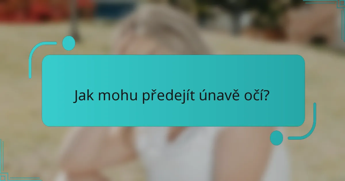 Jak mohu předejít únavě očí?