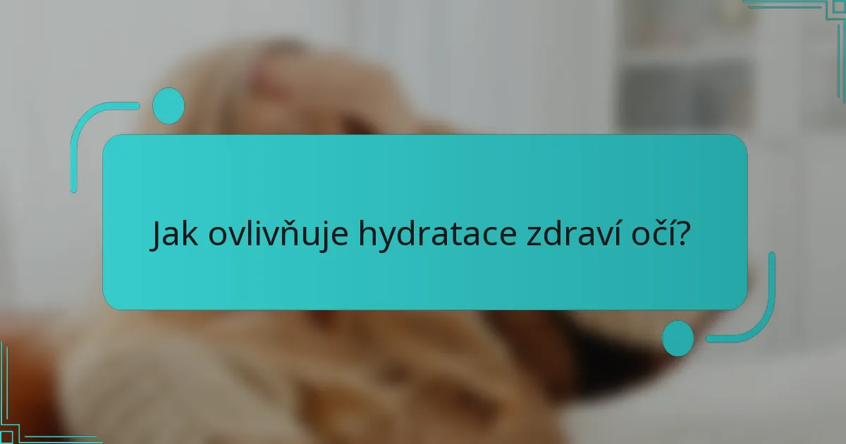 Jak ovlivňuje hydratace zdraví očí?