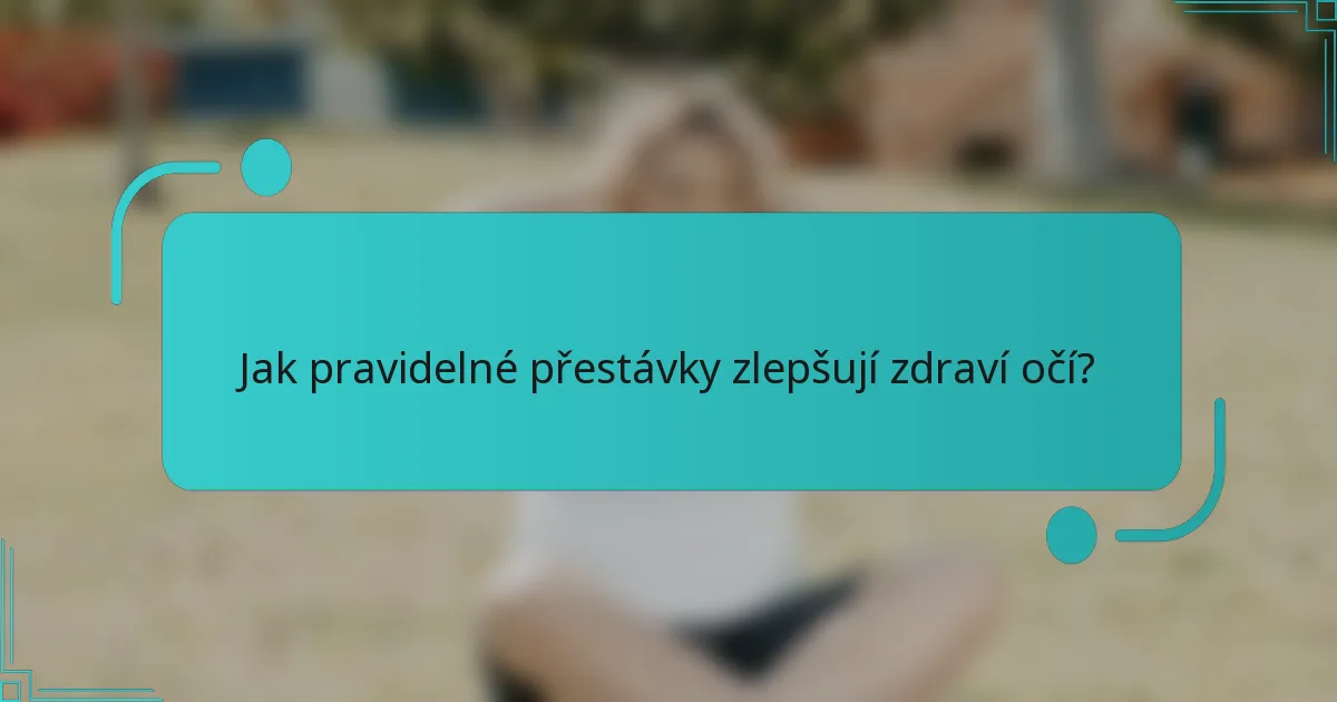 Jak pravidelné přestávky zlepšují zdraví očí?