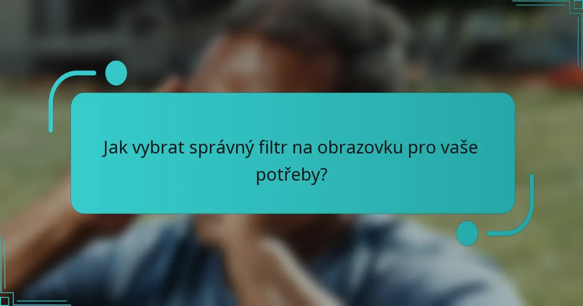 Jak vybrat správný filtr na obrazovku pro vaše potřeby?
