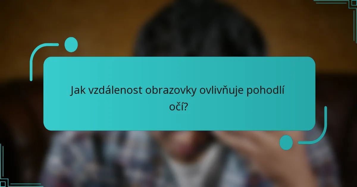 Jak vzdálenost obrazovky ovlivňuje pohodlí očí?