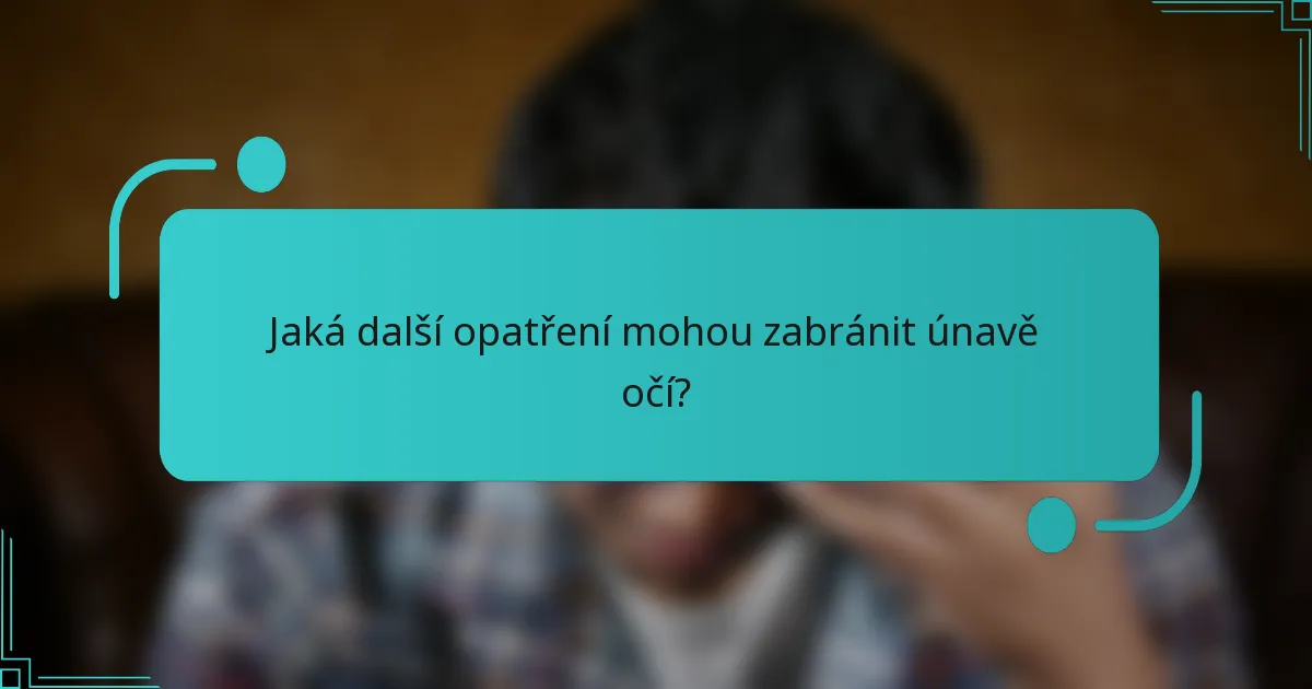 Jaká další opatření mohou zabránit únavě očí?