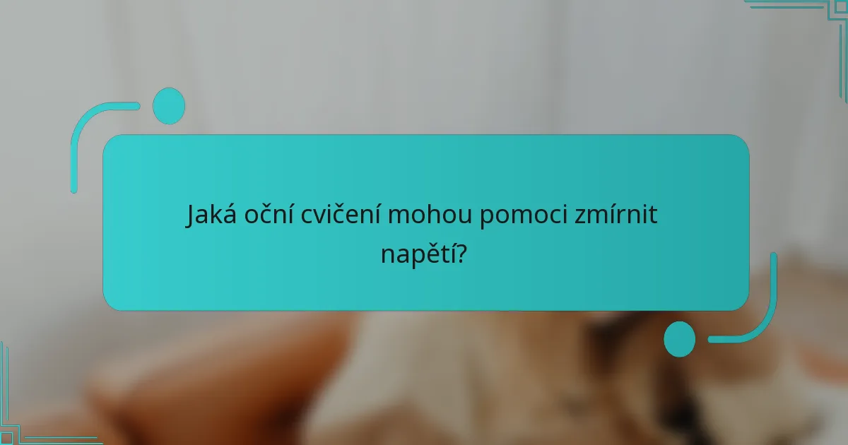 Jaká oční cvičení mohou pomoci zmírnit napětí?