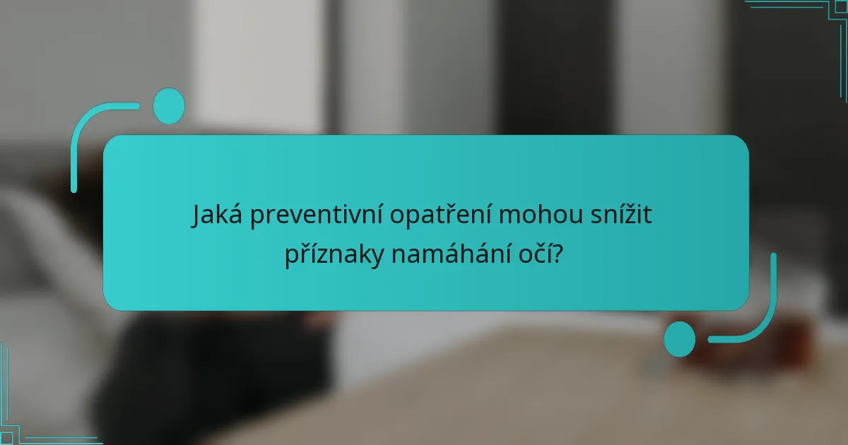 Jaká preventivní opatření mohou snížit příznaky namáhání očí?