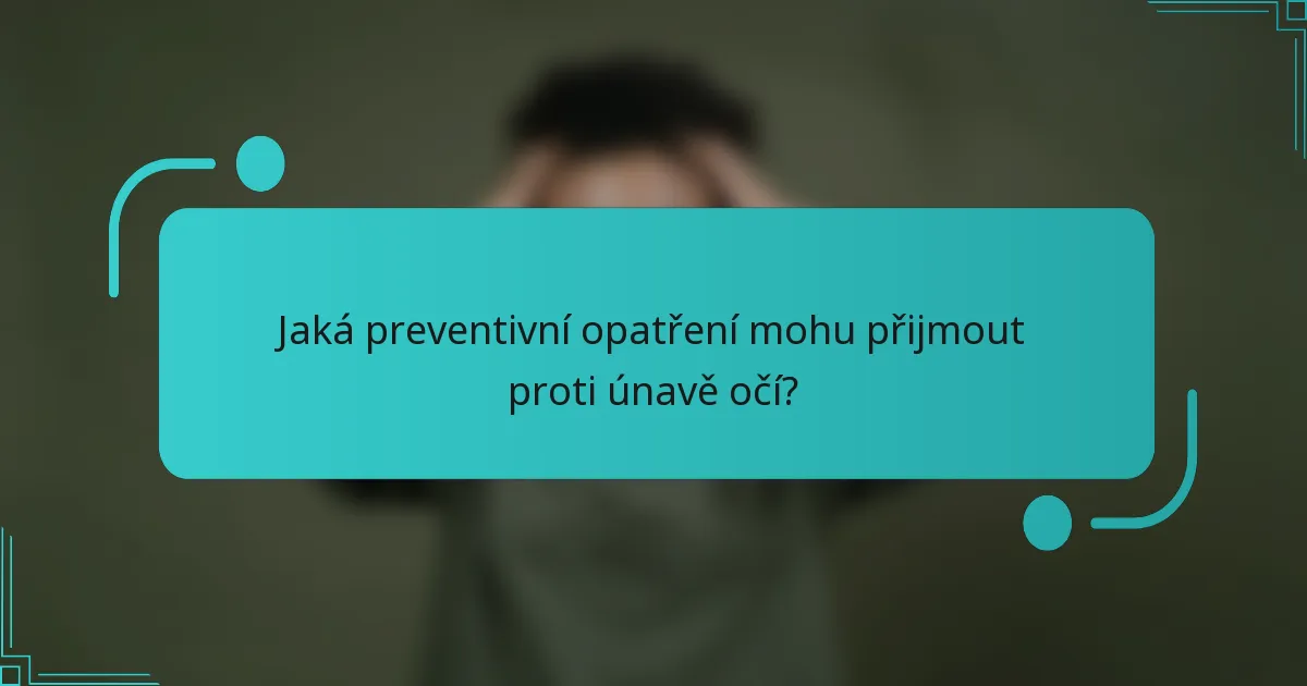 Jaká preventivní opatření mohu přijmout proti únavě očí?