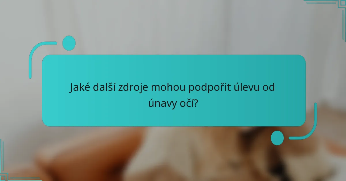 Jaké další zdroje mohou podpořit úlevu od únavy očí?