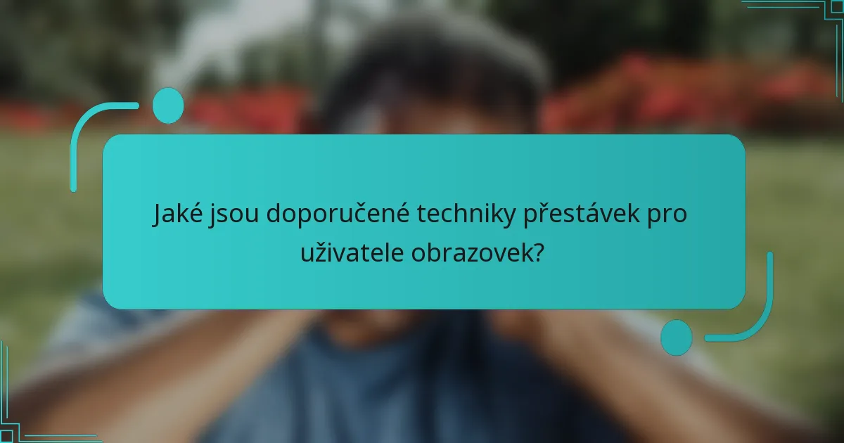 Jaké jsou doporučené techniky přestávek pro uživatele obrazovek?