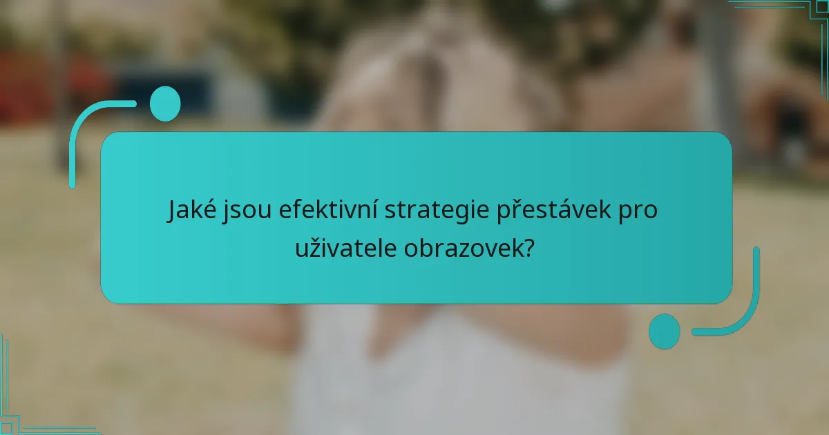 Jaké jsou efektivní strategie přestávek pro uživatele obrazovek?