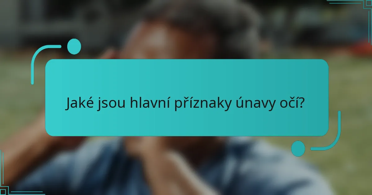 Jaké jsou hlavní příznaky únavy očí?