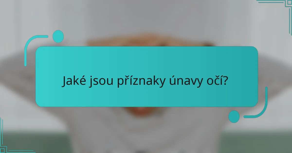 Jaké jsou příznaky únavy očí?