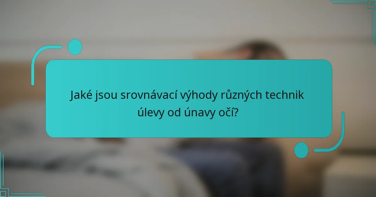 Jaké jsou srovnávací výhody různých technik úlevy od únavy očí?