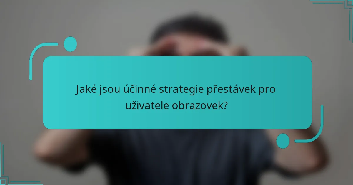 Jaké jsou účinné strategie přestávek pro uživatele obrazovek?