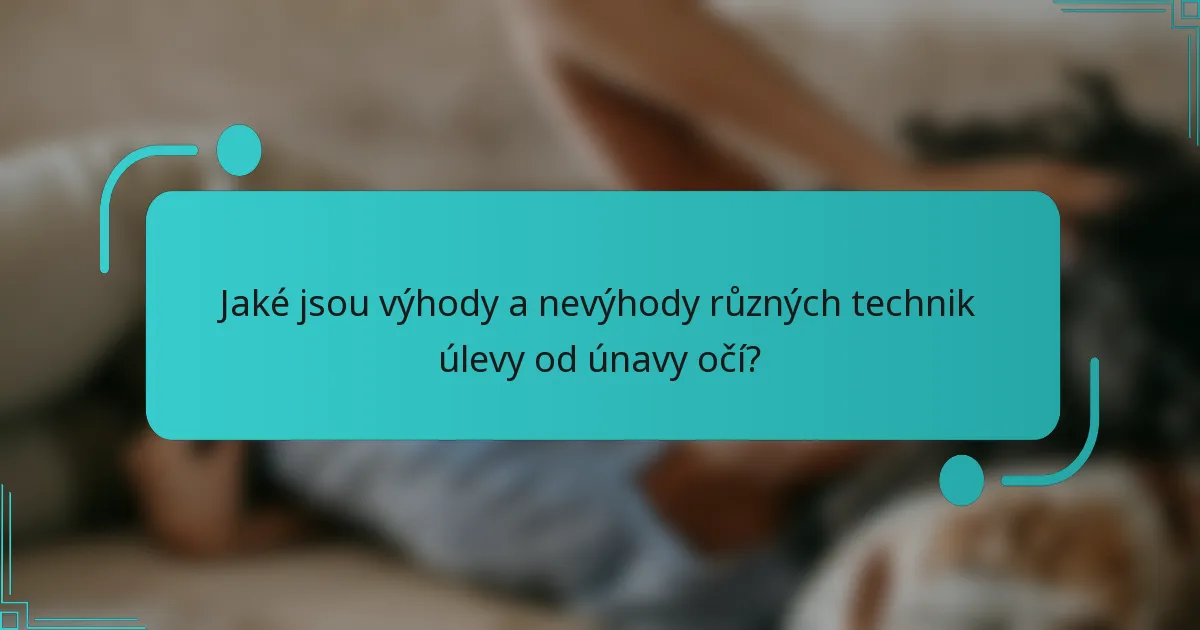Jaké jsou výhody a nevýhody různých technik úlevy od únavy očí?