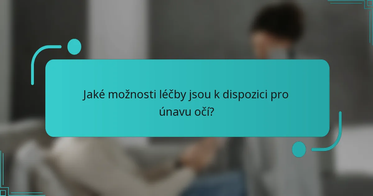 Jaké možnosti léčby jsou k dispozici pro únavu očí?
