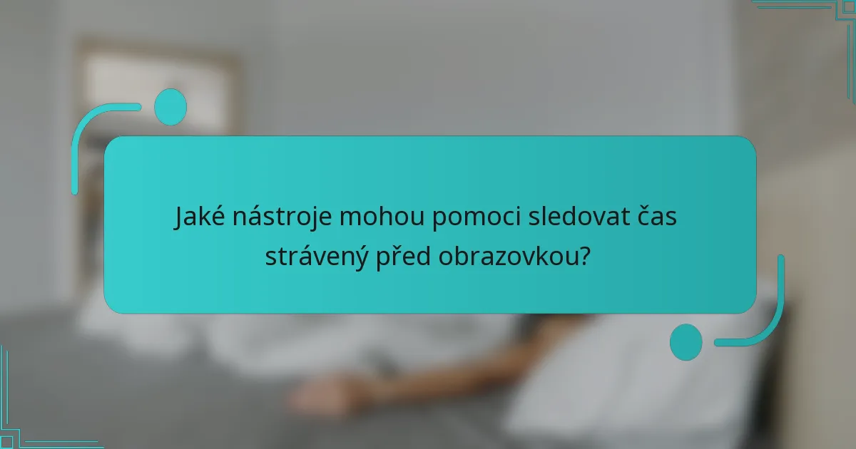 Jaké nástroje mohou pomoci sledovat čas strávený před obrazovkou?
