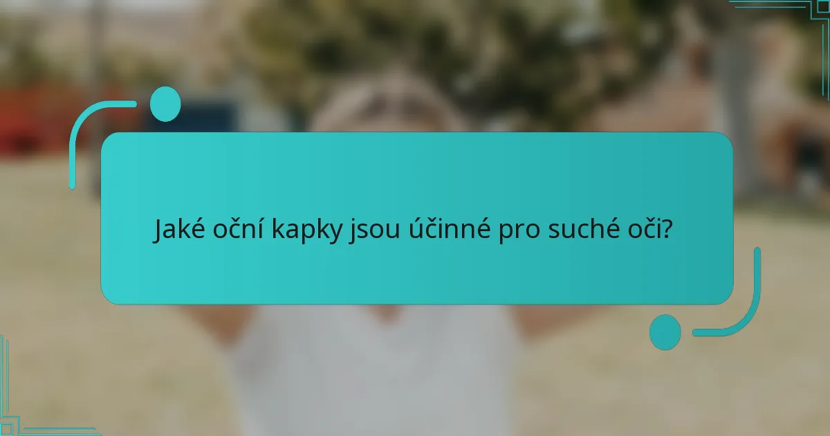 Jaké oční kapky jsou účinné pro suché oči?