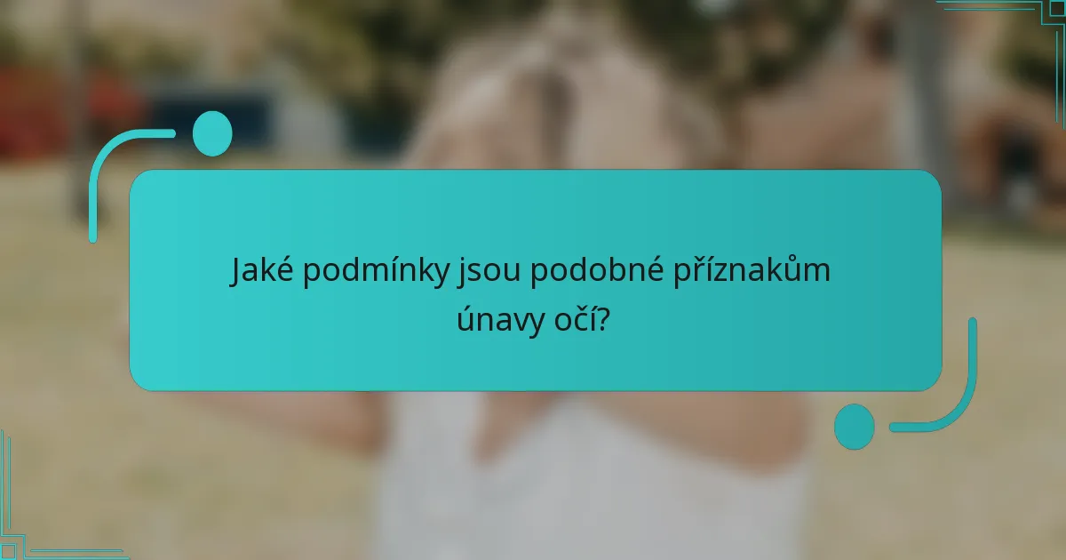Jaké podmínky jsou podobné příznakům únavy očí?