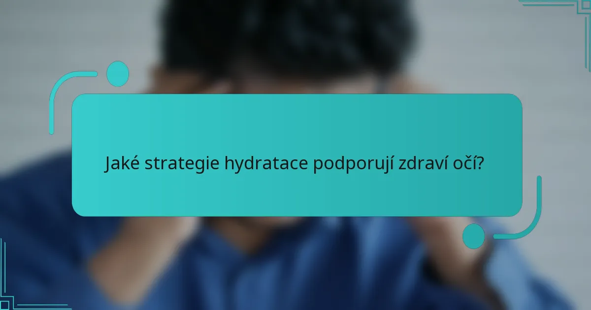 Jaké strategie hydratace podporují zdraví očí?