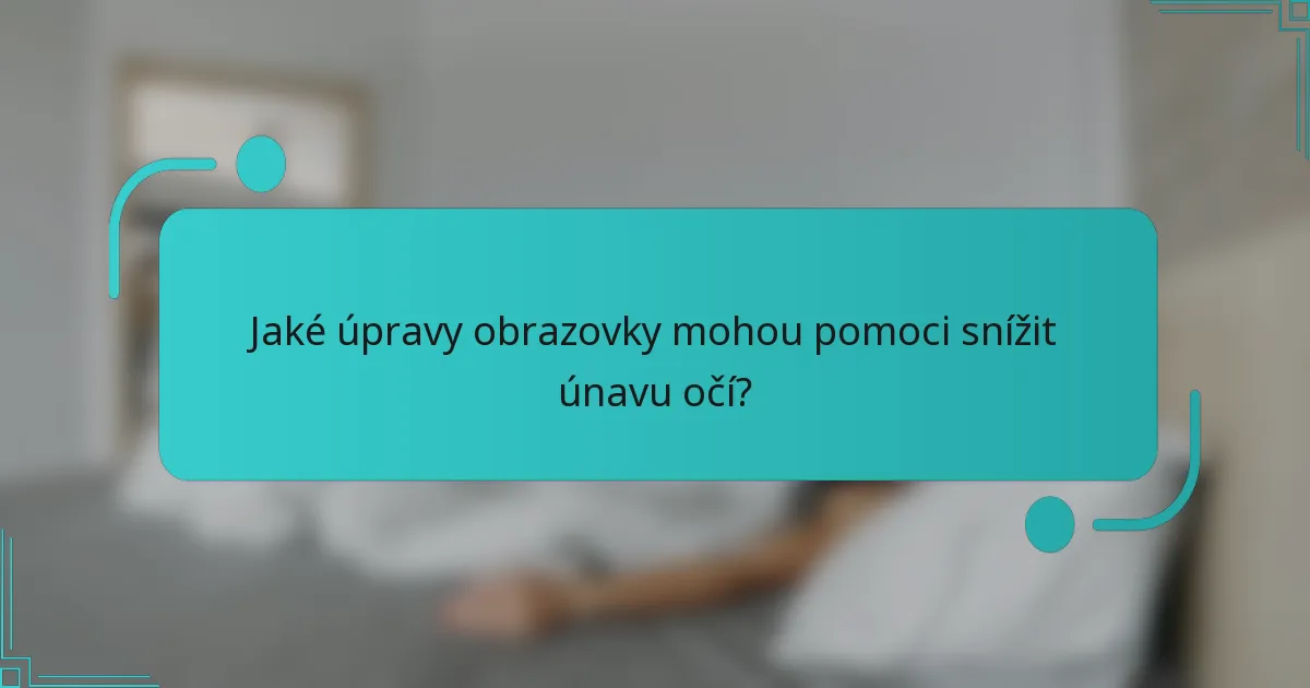 Jaké úpravy obrazovky mohou pomoci snížit únavu očí?