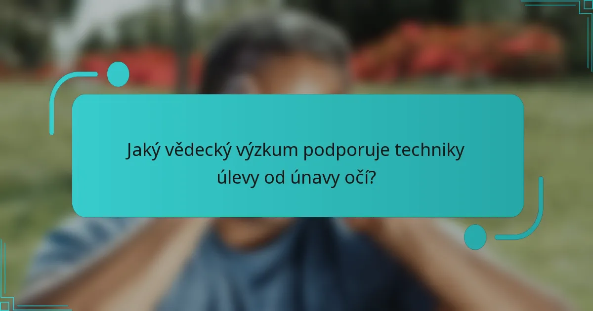 Jaký vědecký výzkum podporuje techniky úlevy od únavy očí?