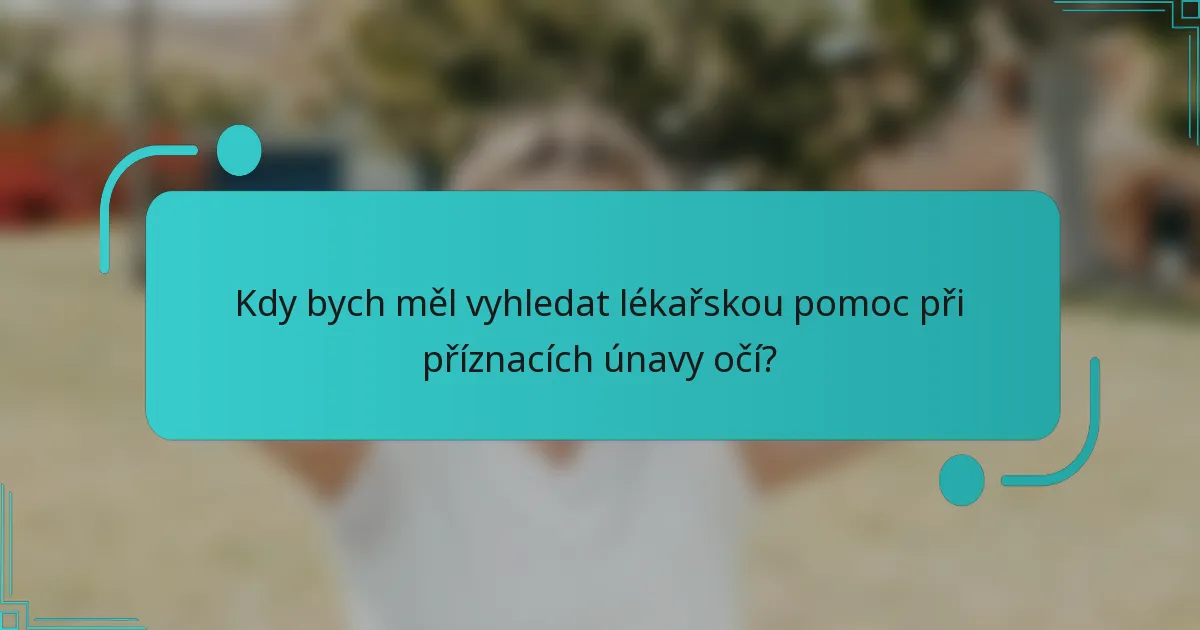 Kdy bych měl vyhledat lékařskou pomoc při příznacích únavy očí?