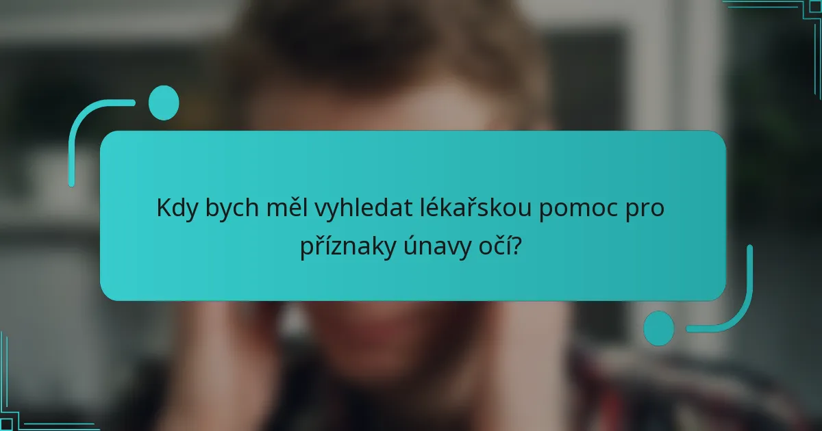 Kdy bych měl vyhledat lékařskou pomoc pro příznaky únavy očí?