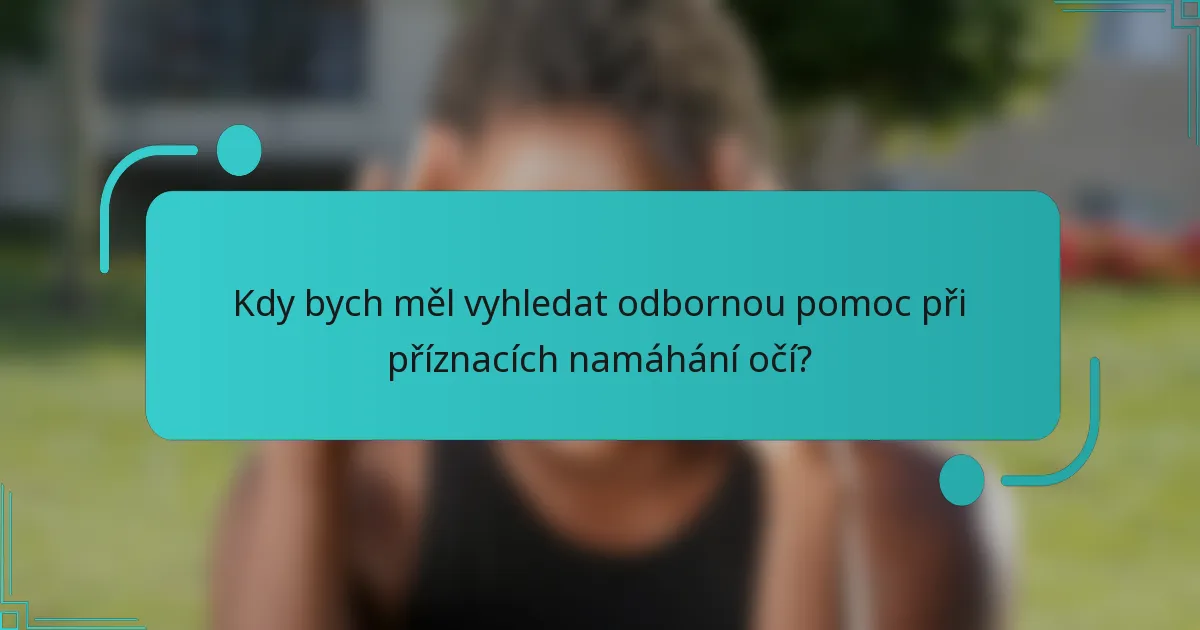 Kdy bych měl vyhledat odbornou pomoc při příznacích namáhání očí?