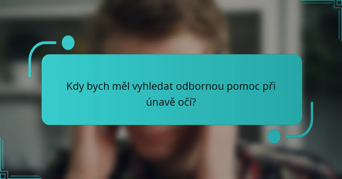 Kdy bych měl vyhledat odbornou pomoc při únavě očí?