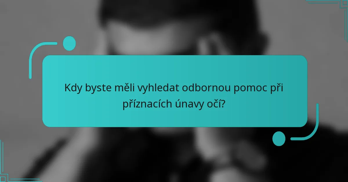 Kdy byste měli vyhledat odbornou pomoc při příznacích únavy očí?
