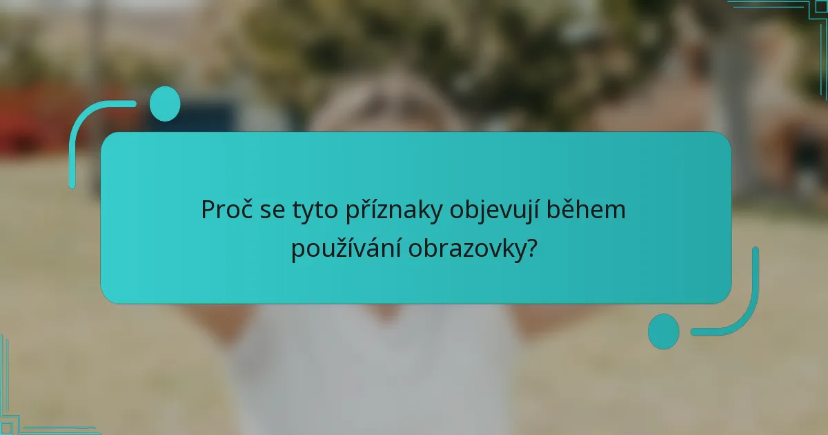 Proč se tyto příznaky objevují během používání obrazovky?