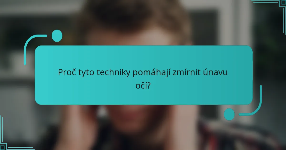 Proč tyto techniky pomáhají zmírnit únavu očí?
